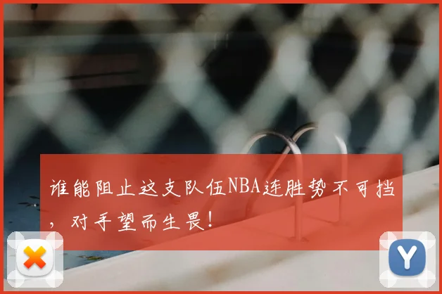 谁能阻止这支队伍NBA连胜势不可挡,对手望而生畏!